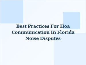 Best Practices for Hoa Communication in Florida Noise Disputes